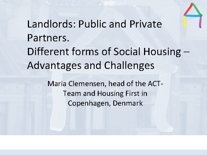 Landlords: Public and Private Partners. Different forms of Social Housing – Advantages Presentation and