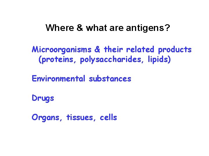 Where & what are antigens? Microorganisms & their related products (proteins, polysaccharides, lipids) Environmental