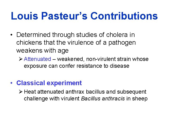 Louis Pasteur’s Contributions • Determined through studies of cholera in chickens that the virulence