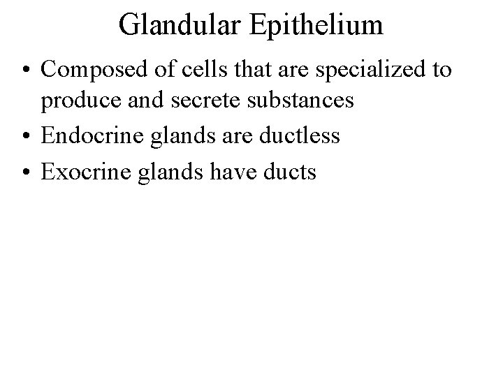 Glandular Epithelium • Composed of cells that are specialized to produce and secrete substances