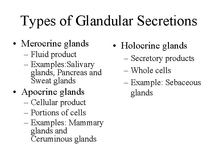 Types of Glandular Secretions • Merocrine glands – Fluid product – Examples: Salivary glands,