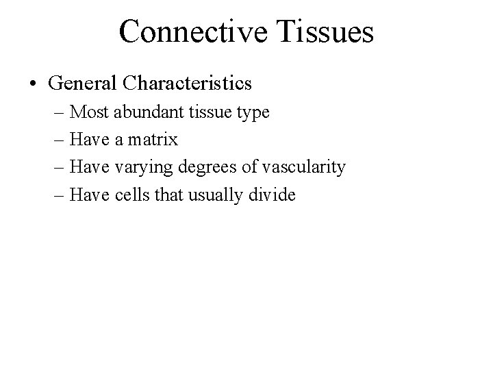Connective Tissues • General Characteristics – Most abundant tissue type – Have a matrix