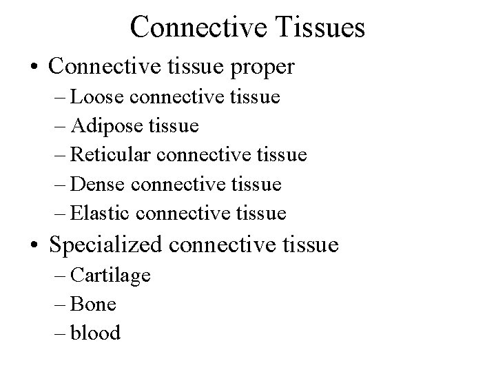 Connective Tissues • Connective tissue proper – Loose connective tissue – Adipose tissue –