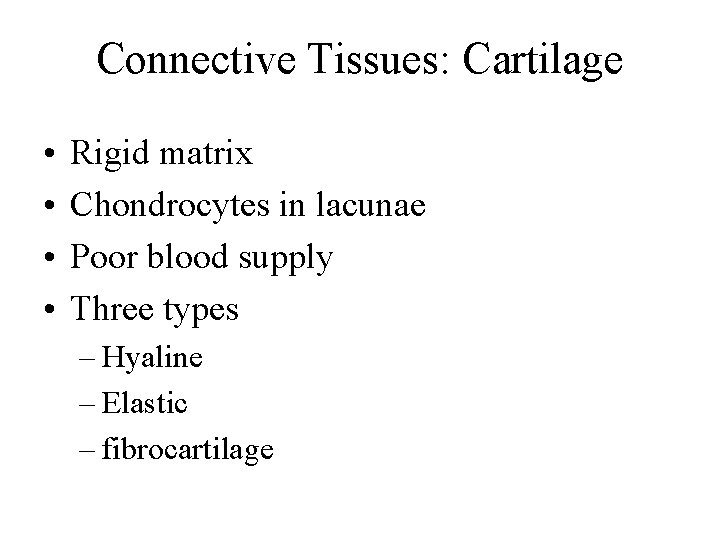 Connective Tissues: Cartilage • • Rigid matrix Chondrocytes in lacunae Poor blood supply Three