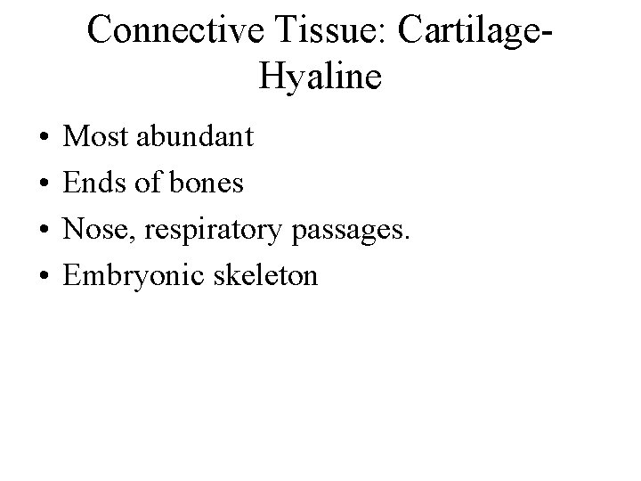 Connective Tissue: Cartilage. Hyaline • • Most abundant Ends of bones Nose, respiratory passages.