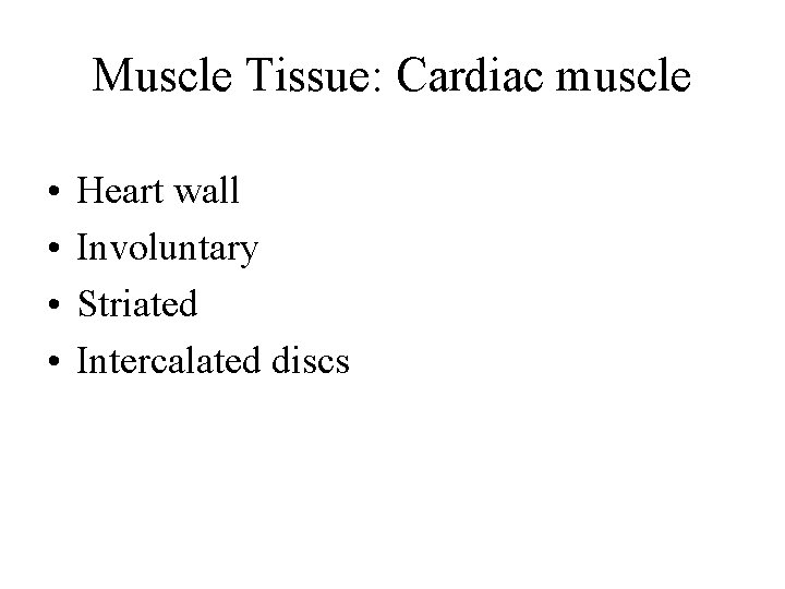 Muscle Tissue: Cardiac muscle • • Heart wall Involuntary Striated Intercalated discs 