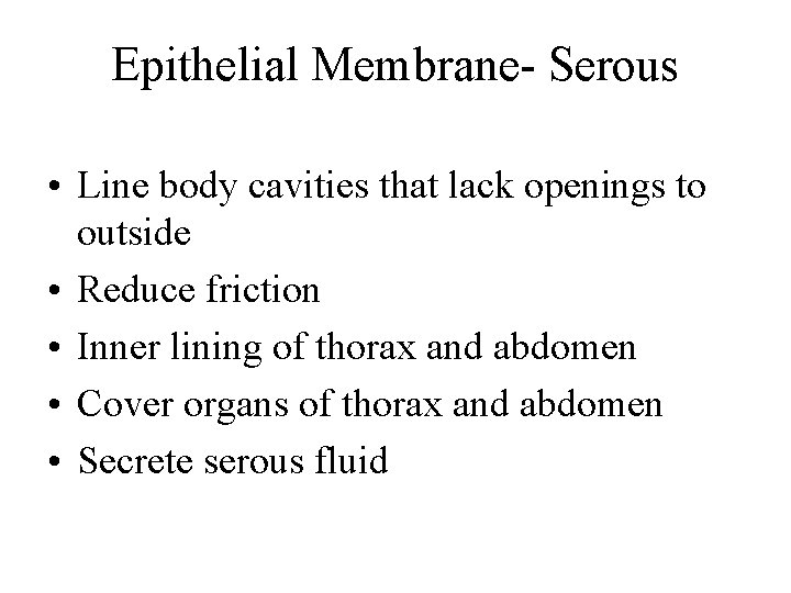 Epithelial Membrane- Serous • Line body cavities that lack openings to outside • Reduce