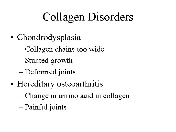 Collagen Disorders • Chondrodysplasia – Collagen chains too wide – Stunted growth – Deformed