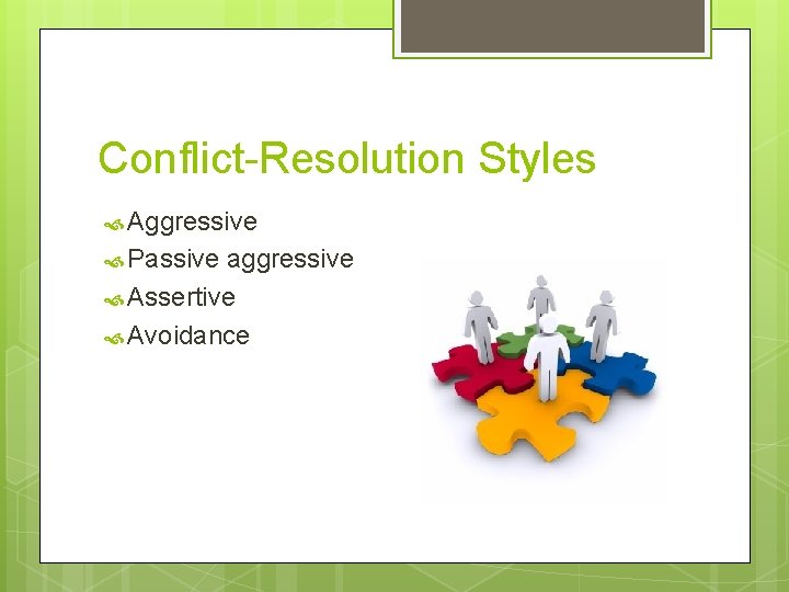 Conflict-Resolution Styles Aggressive Passive aggressive Assertive Avoidance 