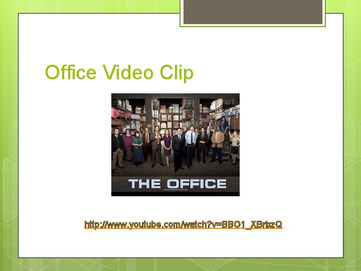 Office Video Clip http: //www. youtube. com/watch? v=BBO 1_XBrbz. Q 