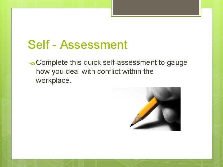 Self - Assessment Complete this quick self-assessment to gauge how you deal with conflict