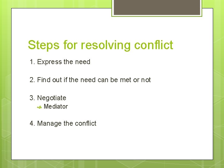Steps for resolving conflict 1. Express the need 2. Find out if the need