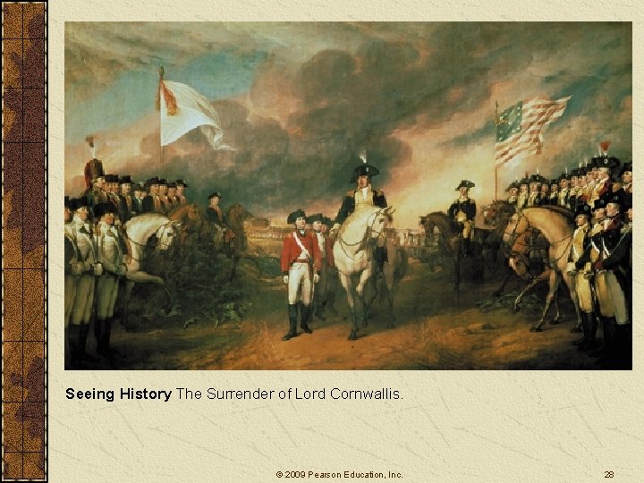 Seeing History The Surrender of Lord Cornwallis. © 2009 Pearson Education, Inc. 28 