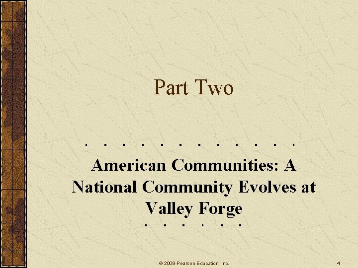 Part Two American Communities: A National Community Evolves at Valley Forge © 2009 Pearson