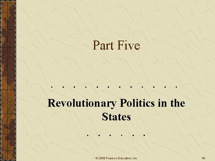 Part Five Revolutionary Politics in the States © 2009 Pearson Education, Inc. 43 