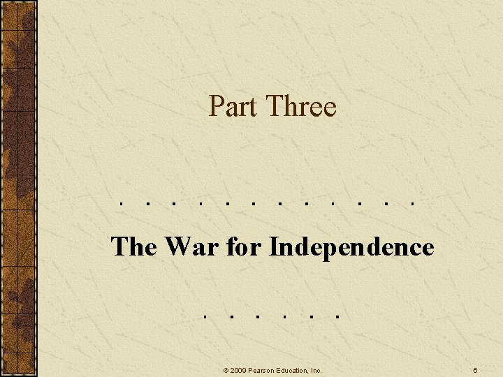 Part Three The War for Independence © 2009 Pearson Education, Inc. 6 