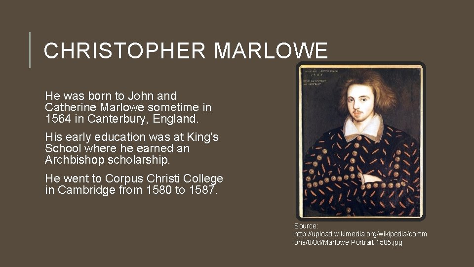 CHRISTOPHER MARLOWE He was born to John and Catherine Marlowe sometime in 1564 in