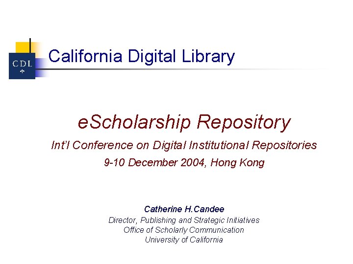 California Digital Library e. Scholarship Repository Int’l Conference on Digital Institutional Repositories 9 -10