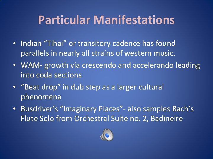 Particular Manifestations • Indian “Tihai” or transitory cadence has found parallels in nearly all Particular Manifestations • Indian “Tihai” or transitory cadence has found parallels in nearly all