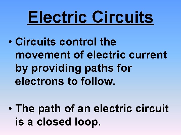 Electric Circuits • Circuits control the movement of electric current by providing paths for