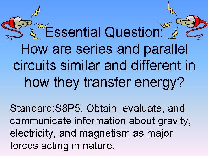 Essential Question: How are series and parallel circuits similar and different in how they