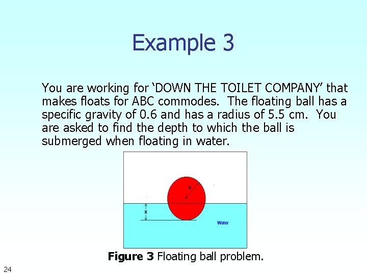 Example 3 You are working for ‘DOWN THE TOILET COMPANY’ that makes floats for