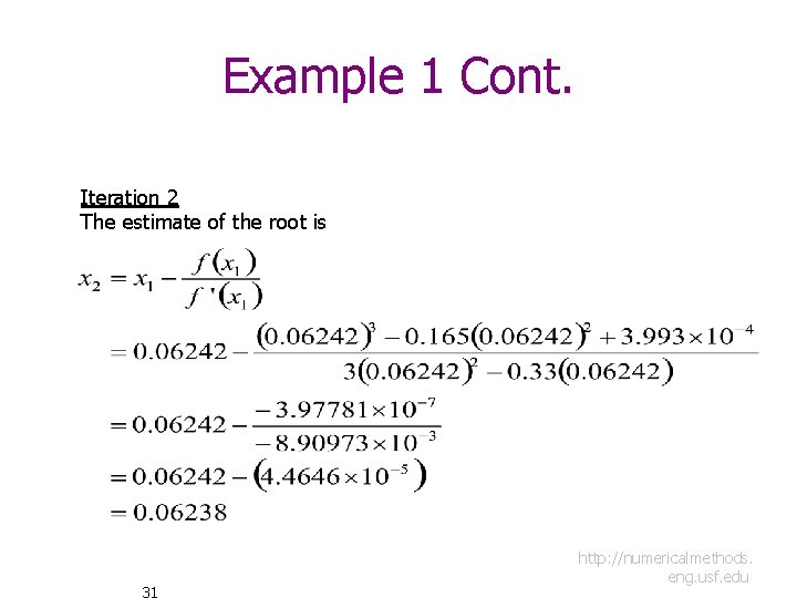 Example 1 Cont. Iteration 2 The estimate of the root is 31 http: //numericalmethods.