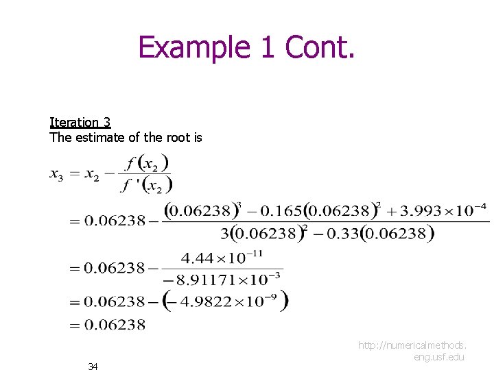 Example 1 Cont. Iteration 3 The estimate of the root is 34 http: //numericalmethods.