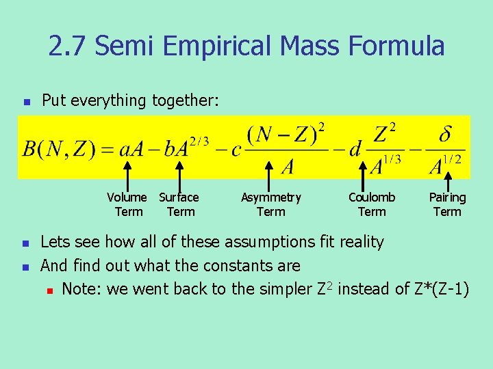 2. 7 Semi Empirical Mass Formula n Put everything together: Volume Surface Term n