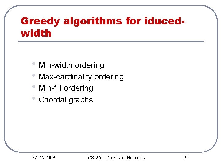 Greedy algorithms for iducedwidth • Min-width ordering • Max-cardinality ordering • Min-fill ordering •