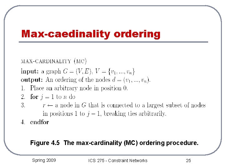 Max-caedinality ordering Figure 4. 5 The max-cardinality (MC) ordering procedure. Spring 2009 ICS 275
