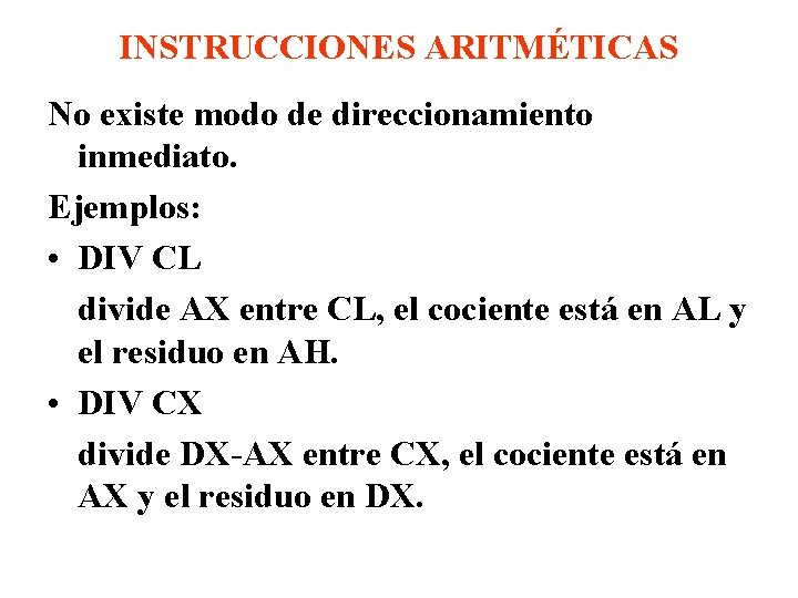 INSTRUCCIONES ARITMÉTICAS No existe modo de direccionamiento inmediato. Ejemplos: • DIV CL divide AX