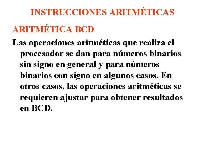INSTRUCCIONES ARITMÉTICA BCD Las operaciones aritméticas que realiza el procesador se dan para números INSTRUCCIONES ARITMÉTICA BCD Las operaciones aritméticas que realiza el procesador se dan para números