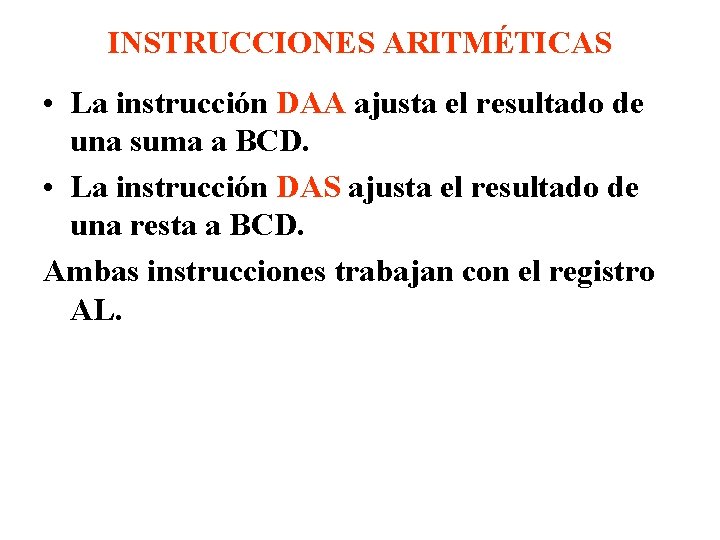 INSTRUCCIONES ARITMÉTICAS • La instrucción DAA ajusta el resultado de una suma a BCD.