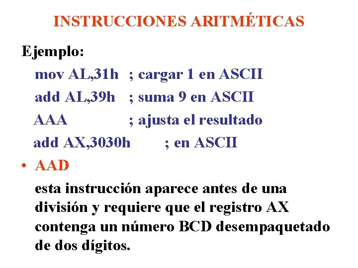 INSTRUCCIONES ARITMÉTICAS Ejemplo: mov AL, 31 h ; cargar 1 en ASCII add AL,