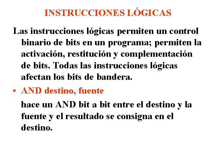 INSTRUCCIONES LÓGICAS Las instrucciones lógicas permiten un control binario de bits en un programa;