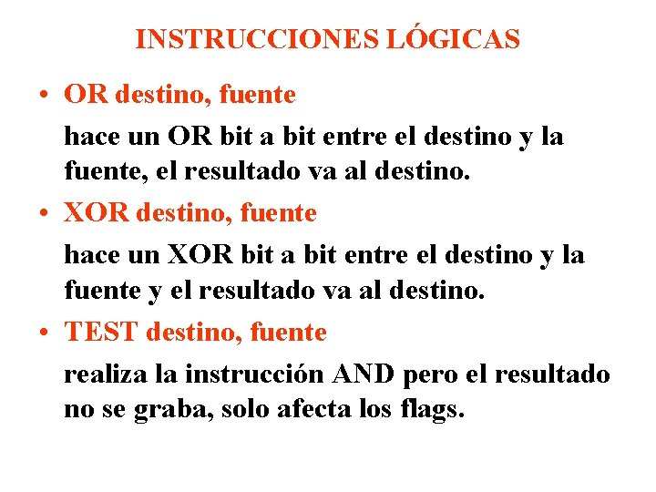 INSTRUCCIONES LÓGICAS • OR destino, fuente hace un OR bit a bit entre el