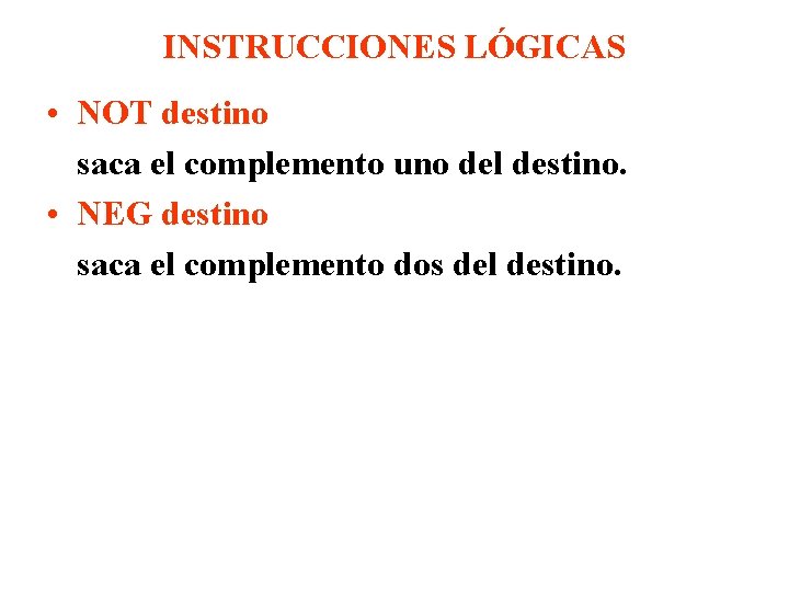 INSTRUCCIONES LÓGICAS • NOT destino saca el complemento uno del destino. • NEG destino