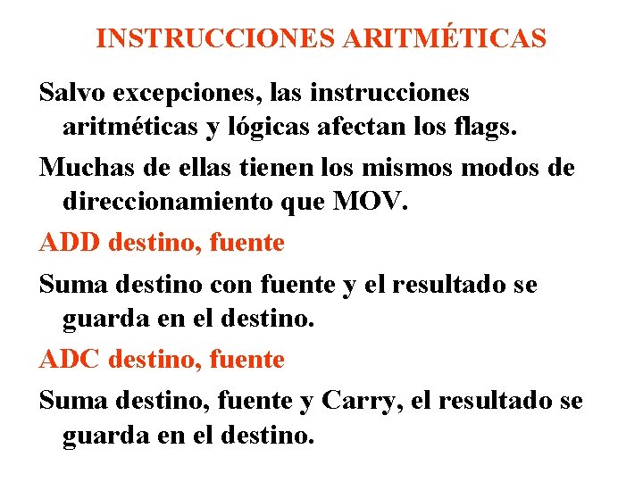 INSTRUCCIONES ARITMÉTICAS Salvo excepciones, las instrucciones aritméticas y lógicas afectan los flags. Muchas de