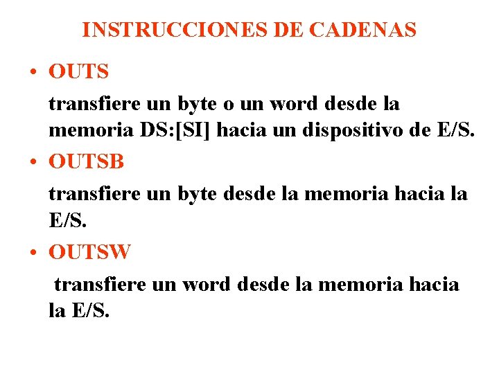 INSTRUCCIONES DE CADENAS • OUTS transfiere un byte o un word desde la memoria