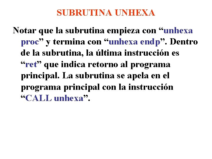 SUBRUTINA UNHEXA Notar que la subrutina empieza con “unhexa proc” y termina con “unhexa