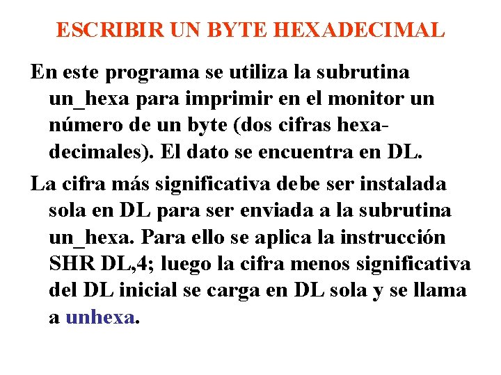 ESCRIBIR UN BYTE HEXADECIMAL En este programa se utiliza la subrutina un_hexa para imprimir