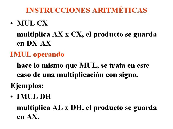 INSTRUCCIONES ARITMÉTICAS • MUL CX multiplica AX x CX, el producto se guarda en