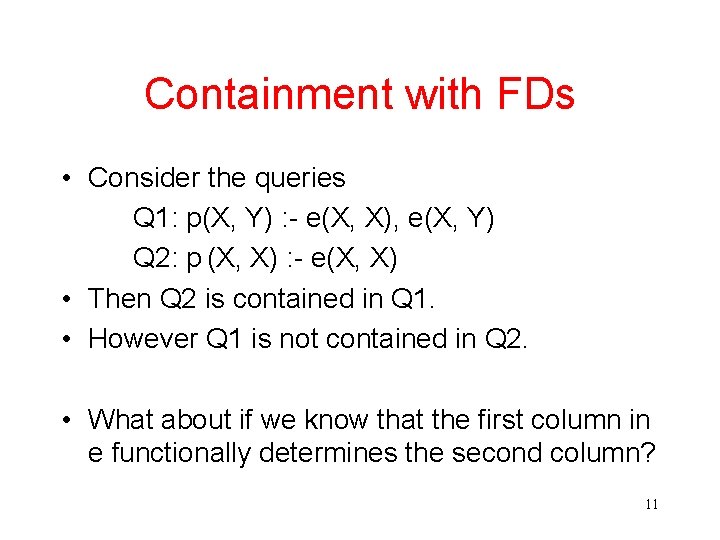 Containment with FDs • Consider the queries Q 1: p(X, Y) : - e(X,