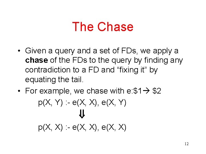 The Chase • Given a query and a set of FDs, we apply a