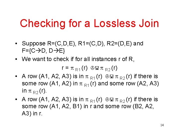 Checking for a Lossless Join • Suppose R=(C, D, E), R 1=(C, D), R