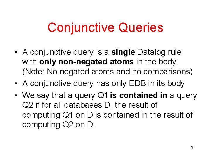 Conjunctive Queries • A conjunctive query is a single Datalog rule with only non-negated