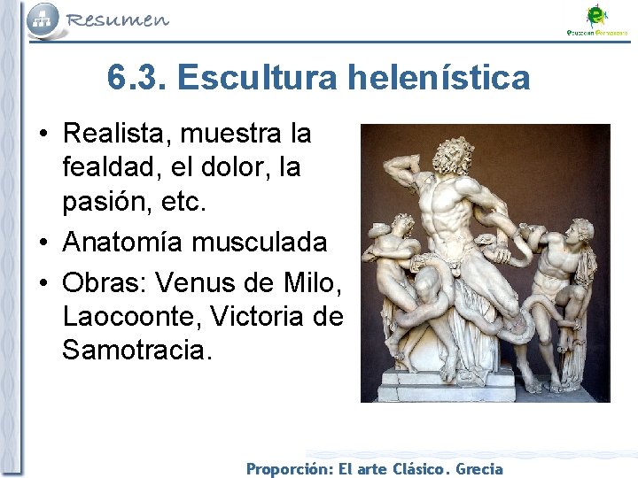 6. 3. Escultura helenística • Realista, muestra la fealdad, el dolor, la pasión, etc.