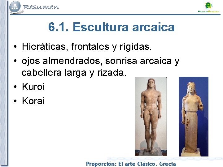 6. 1. Escultura arcaica • Hieráticas, frontales y rígidas. • ojos almendrados, sonrisa arcaica