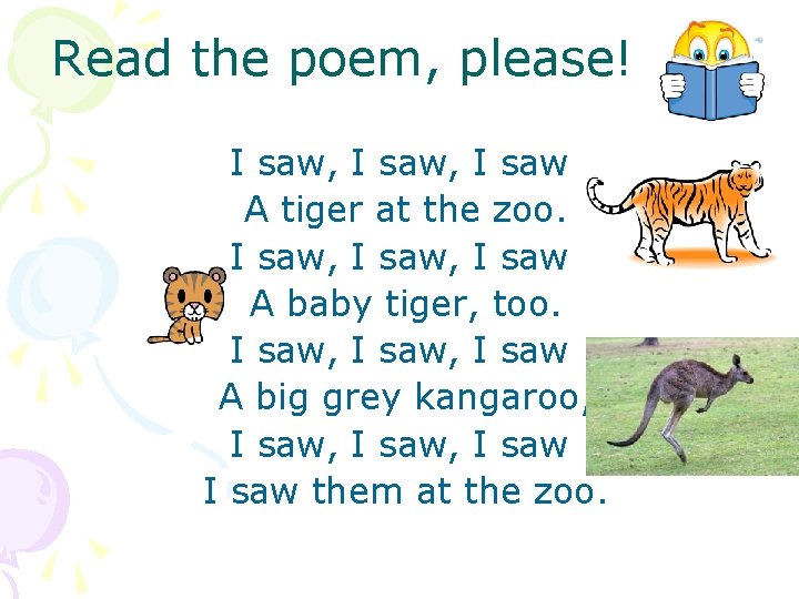 Read the poem, please! I saw, I saw A tiger at the zoo. I